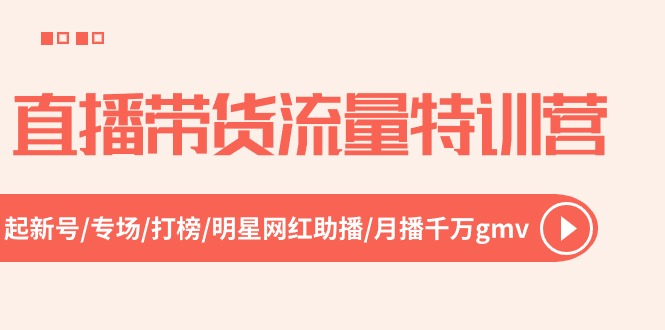 直播带货流量特训营，起新号-专场-打榜-明星网红助播 月播千万gmv（52节）-副业库