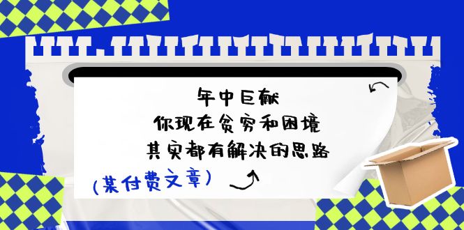 公众号付费文章：年中巨献-你现在贫穷和困境，其实都有解决的思路 (进来抄作业)-副业库