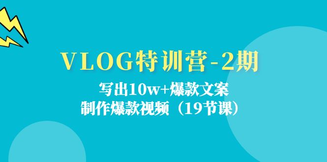 VLOG特训营第2期：写出10w+爆款文案，制作爆款视频（18节课）-副业库