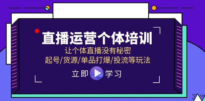 直播运营个体培训，让个体直播没有秘密，起号/货源/单品打爆/投流等玩法-副业库
