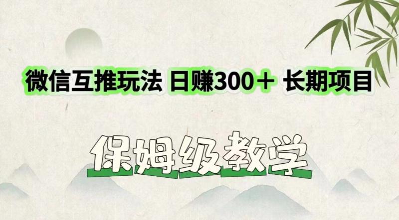 微信互推玩法 日赚300＋长期项目 保姆级教学-副业库