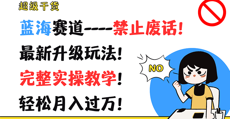 超级干货！蓝海赛道-禁止废话！最新升级玩法！完整实操教学！轻松月入过万！-副业库