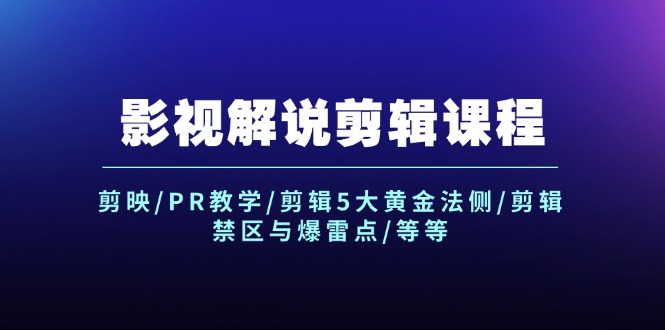 影视解说剪辑课程：剪映/PR教学/剪辑5大黄金法侧/剪辑禁区与爆雷点/等等-副业库