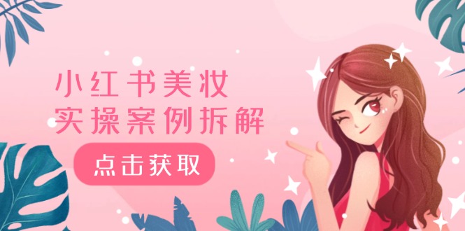 小红书美妆实操案例拆解，深度解读小红书40万粉 8000赞180粉，为什么?-副业库
