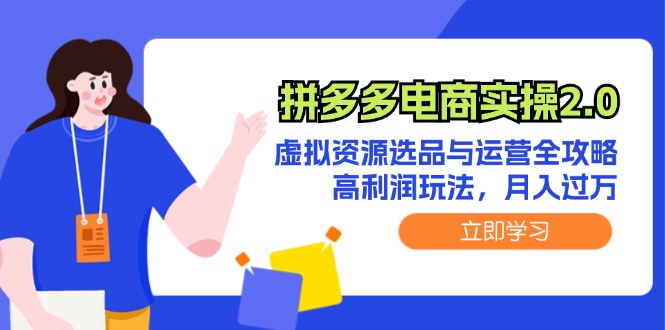 拼多多电商实操2.0：虚拟资源选品与运营全攻略，高利润玩法，月入过万-副业库