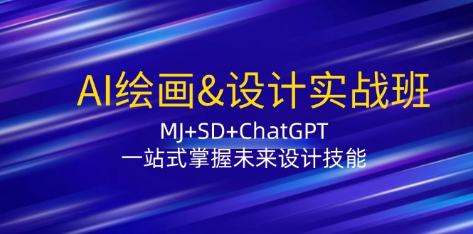 AI绘画&设计实战班：MJ+SD+ChatGPT，一站式掌握未来设计技能-副业库