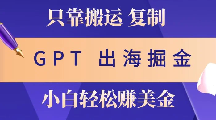 出海掘金搬运，赚老外美金，月入3w+，仅需GPT粘贴复制，小白也能玩转-副业库