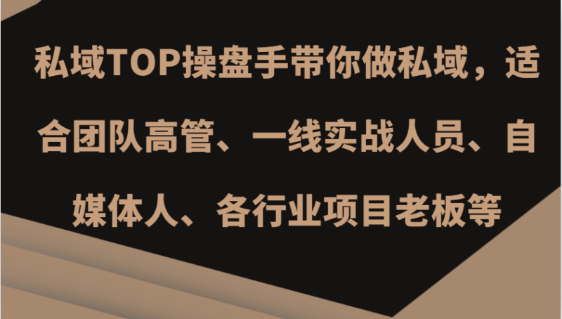 私域TOP操盘手带你做私域，适合团队高管、一线实战人员、自媒体人、各行业项目老板等-副业库