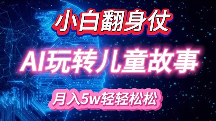 小白大翻身！靠AI玩转绘本故事，月入 5w+，轻松得很！-副业库