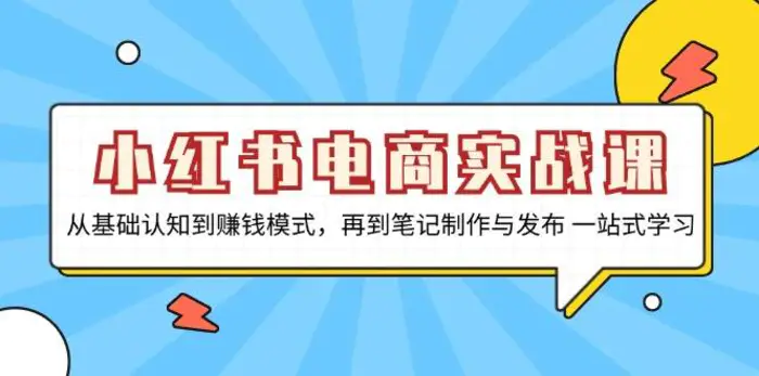 小红书电商实战课，从基础认知到赚钱模式，再到笔记制作与发布 一站式学习-副业库