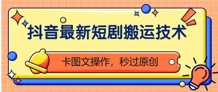 抖音最新短剧搬运技术，卡图文操作，秒过原创！-副业库