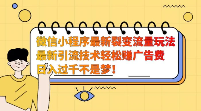 微信小程序最新裂变流量玩法，时间自由收益高轻松赚广告费，日入过千不是梦！-副业库