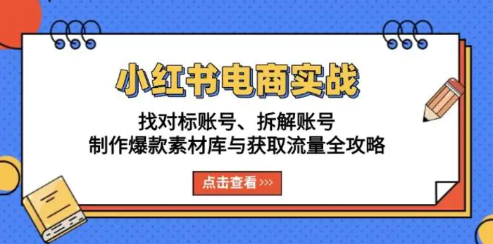 小红书电商实战：找对标账号、拆解账号、制作爆款素材库与获取流量全攻略-副业库