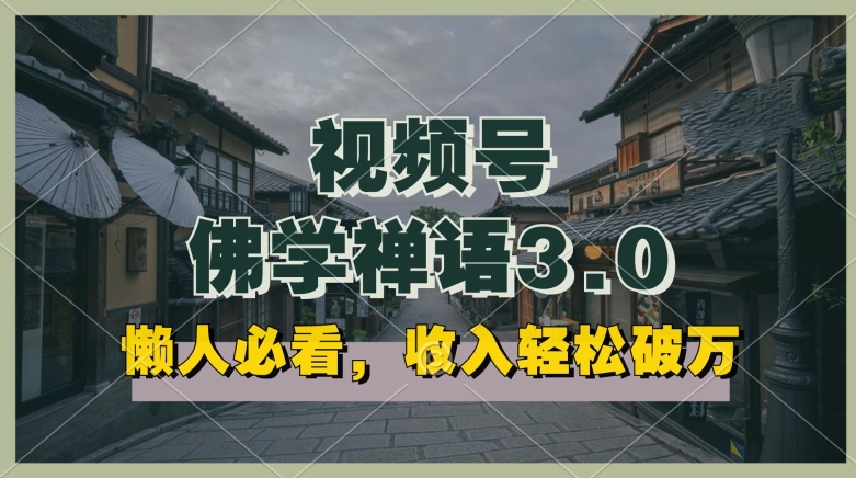 懒人必看，视频号佛学禅语3.0.纯原创视频，每天1-2小时，收益高，可以矩阵操作【揭秘】-副业库