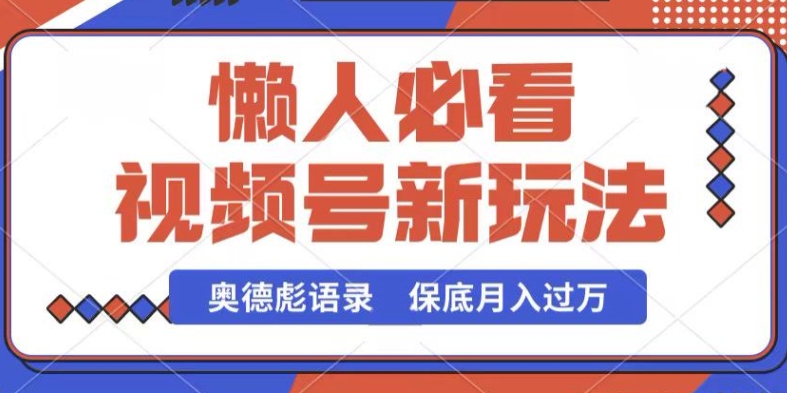 视频号新玩法，奥德彪语录，视频制作简单，流量也不错，保底月入过W【揭秘】-副业库