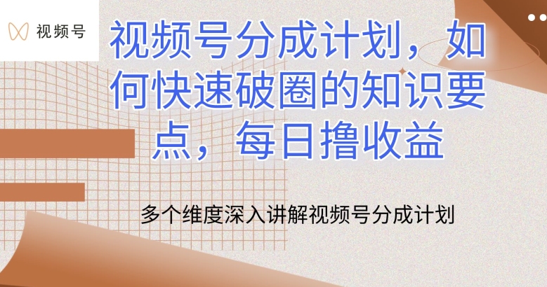 视频号分成计划，如何快速破圈的知识要点，每日撸收益【揭秘】-副业库