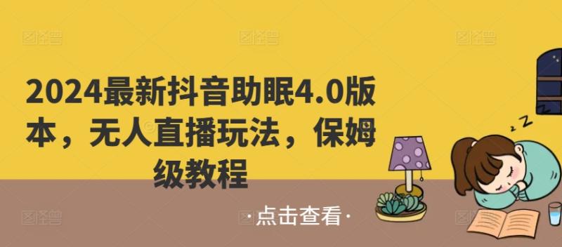 2024最新抖音助眠4.0版本，无人直播玩法，保姆级教程-副业库