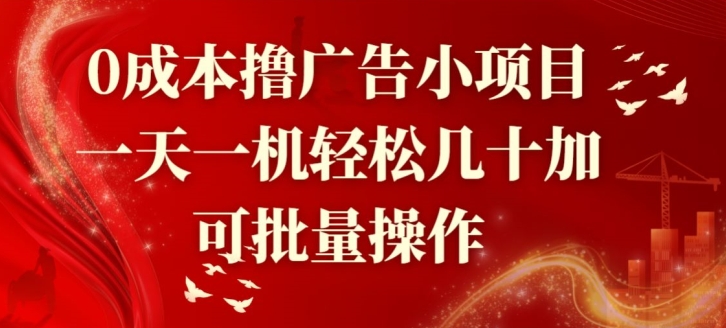 0成本撸广告小项目，一天一机轻松几十加，可批量操作-副业库