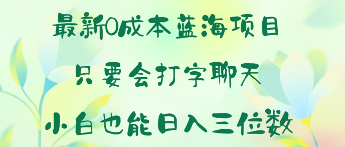 最新0成本蓝海项目 只要会打字聊天 小白也能日入一张-副业库