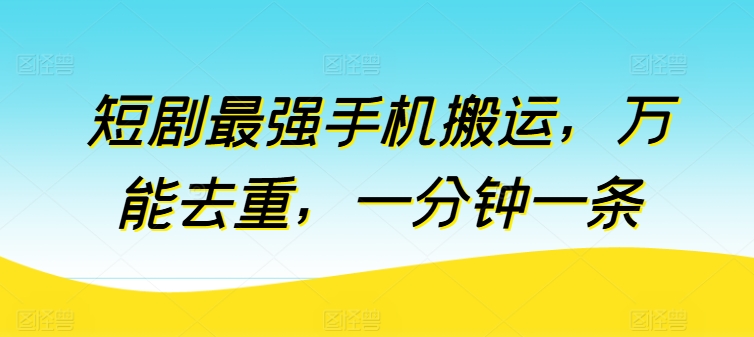 短剧最强手机搬运，万能去重，一分钟一条-副业库