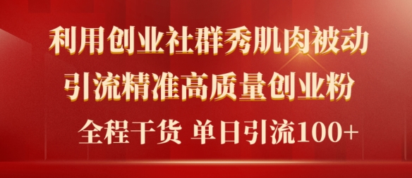 2024年最新创业社群秀肌肉被动引流精准高质量创业粉，全程干货当日轻松引流100+-副业库