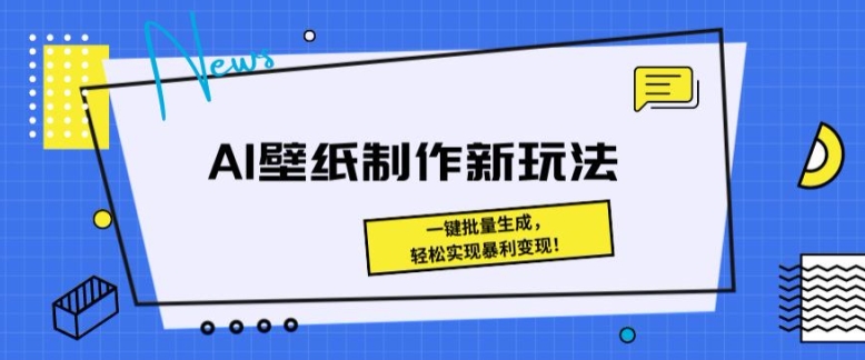 AI壁纸制作新玩法： 一键批量生成，轻松实现暴利变现-副业库