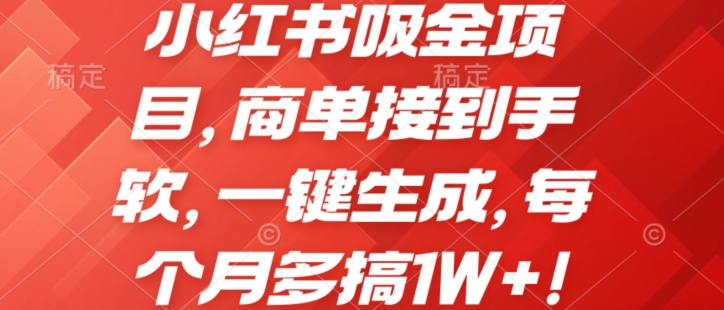 小红书吸金项目，商单接到手软，一键生成，每个月多搞1W+!-副业库