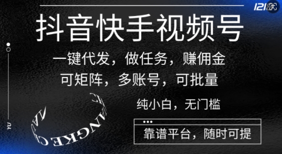抖音快手视频号一键代发，做任务，赚佣金，可矩阵，多账号，可批量-副业库