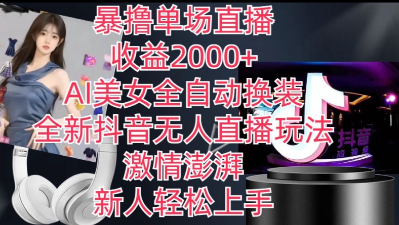 全新抖音无人直播玩法，AI美女全自动换装，激情澎湃，新人轻松上手，暴撸单场直播2k+【揭秘】-副业库