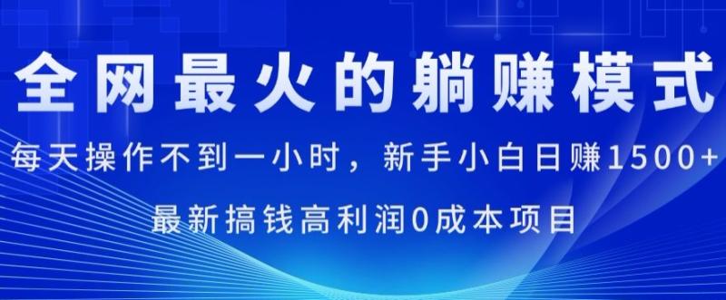 全网最火的躺赚模式，每天操作不到一小时，新手小白日赚1.5k，最新搞钱高利润0成本项目-副业库