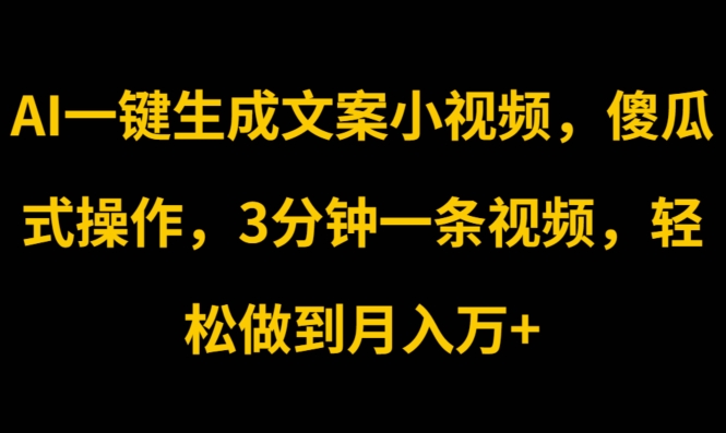 AI一键生成文案小视频，傻瓜式操作，3分钟一条视频，轻松做到月入w-副业库