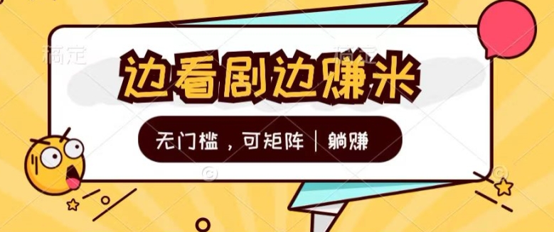 无门槛刷剧一天30+轻轻松松，可矩阵，管道收益，躺赚不来看看?-副业库