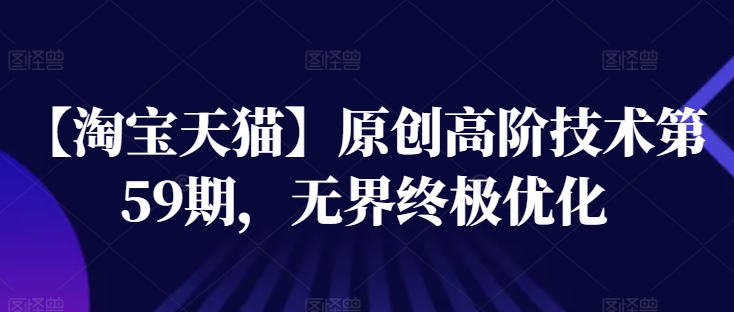 【淘宝天猫】原创高阶技术第59期，无界终极优化-副业库