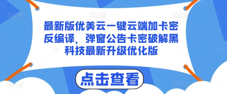 最新版优美云一键云端加卡密反编译，弹窗公告卡密破解黑科技最新升级优化版【揭秘】-副业库