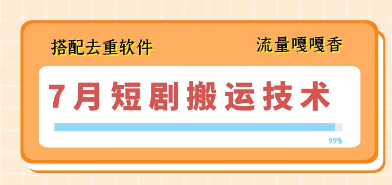 7月最新短剧搬运技术，搭配去重软件操作-副业库