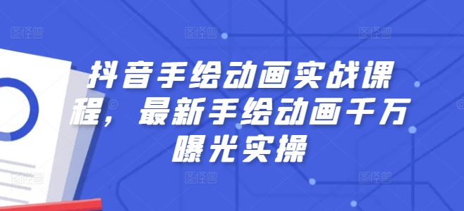抖音手绘动画实战课程，最新手绘动画千万曝光实操-副业库