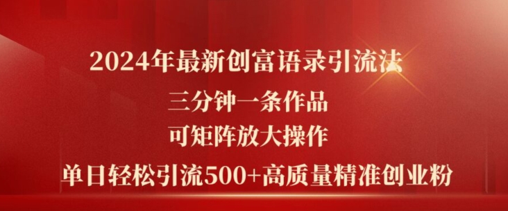 2024年最新创富语录引流法，三分钟一条作品，可矩阵放大操作，单日轻松引流500+高质量创业粉-副业库