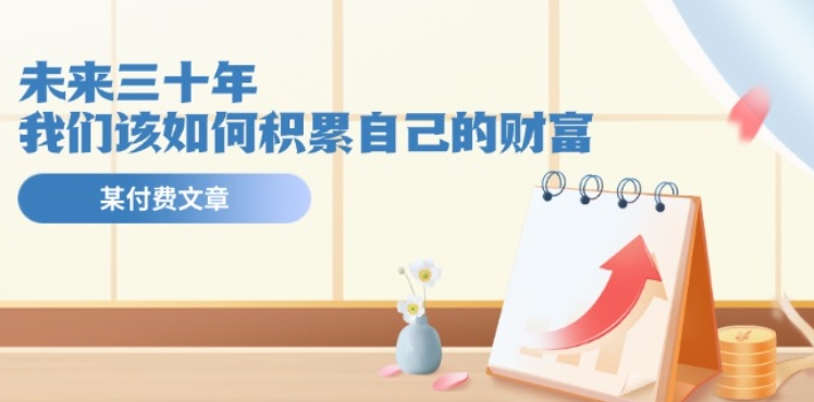 某公众号付费文《未来三十年，我们该如何积累自己的财富》-副业库