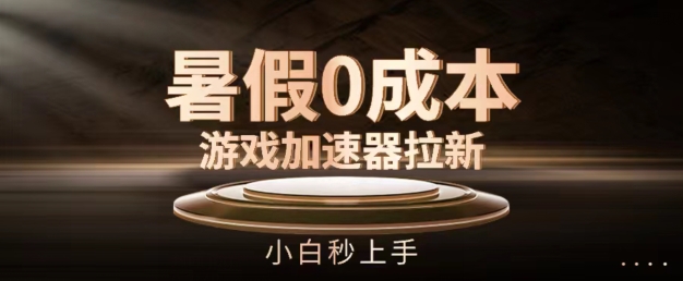 暑假0成本游戏加速器拉新，小白秒上手，无需投资【揭秘】-副业库