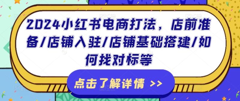 2024小红书电商打法，店前准备/店铺入驻/店铺基础搭建/如何找对标等-副业库