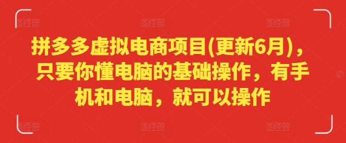 拼多多虚拟电商项目(更新6月)，只要你懂电脑的基础操作，有手机和电脑，就可以操作-副业库
