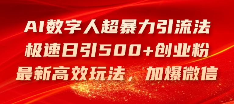 AI数字人超暴力引流法，极速日引500+创业粉，最新高效玩法，加爆微信【揭秘】-副业库