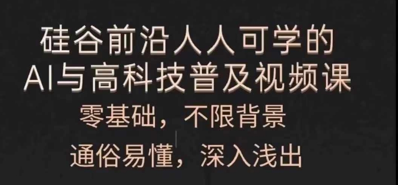 人人可学的AI与高科技普及视频课，零基础，通俗易懂，深入浅出-副业库
