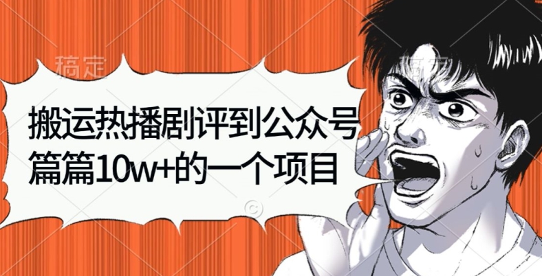 搬运热播剧评到公众号，篇篇10w的一个项目-副业库