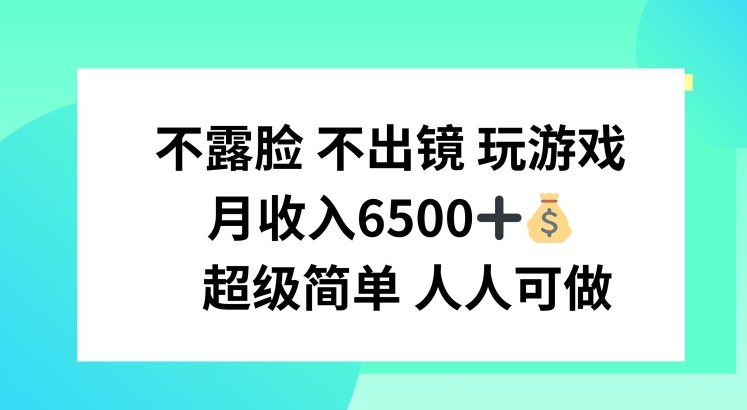不露脸 不出境 玩游戏，月入6500 超级简单 人人可做-副业库