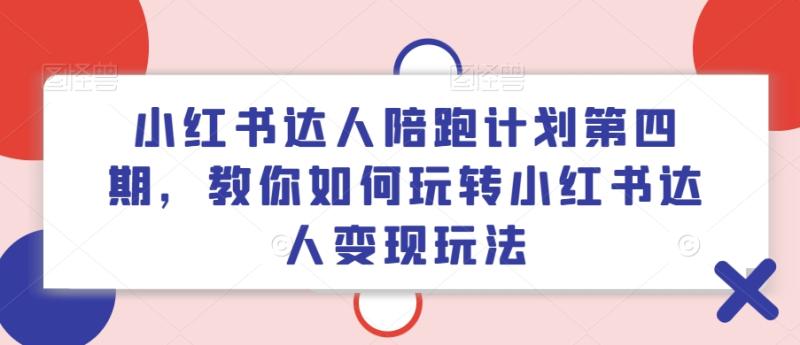 小红书达人陪跑计划第四期，教你如何玩转小红书达人变现玩法-副业库