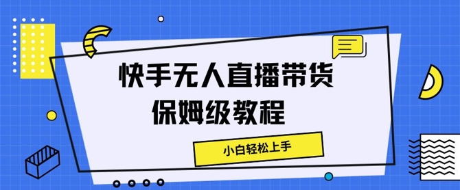 快手无人直播带货保姆级教程，小白轻松上手-副业库