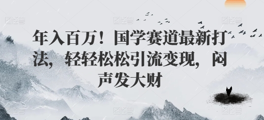 年入百万！国学赛道最新打法，轻轻松松引流变现，闷声发大财-副业库