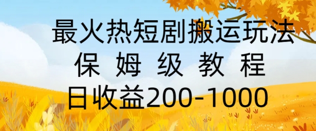 最火热短剧搬运玩法，保姆级教程，日收益几张-副业库