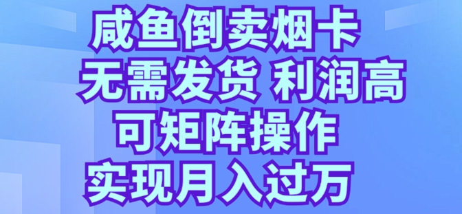 咸鱼倒卖烟卡，无需发货，利润高，可矩阵操作，实现月入过万-副业库